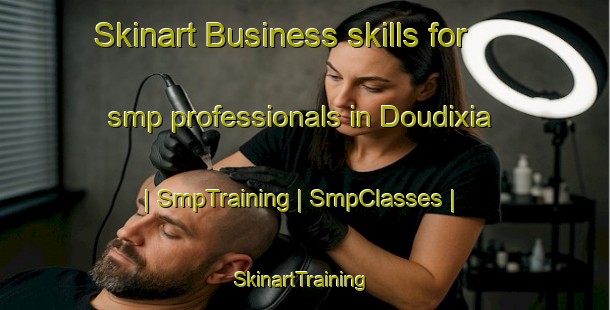 Skinart Business skills for smp professionals in Doudixia | SmpTraining | SmpClasses | SkinartTraining-China